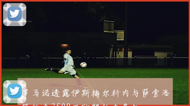 罗马诺透露伊斯梅尔科内与萨索洛签约含3500万欧解约金条款